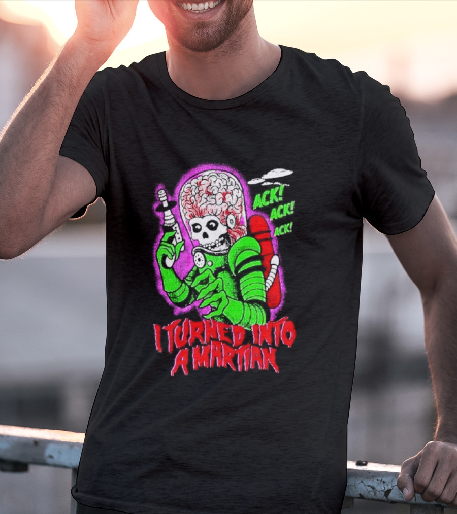 I Turned Into A Martian Ack Ack Ack Mars Attacks Retro Alien Martian T-Shirt