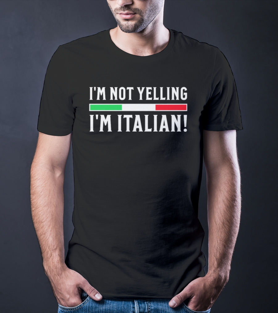 I'm Not Yelling I'm Italian Flag T-Shirt