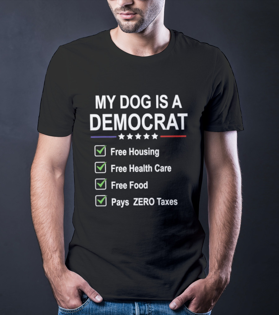 My Dog Is A Democrat Free Housing Health Care Food Zero Taxes T-Shirt