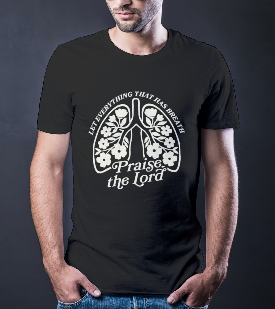 Let Everything That Has Breath Praise The Lord Floral Lungs T-Shirt