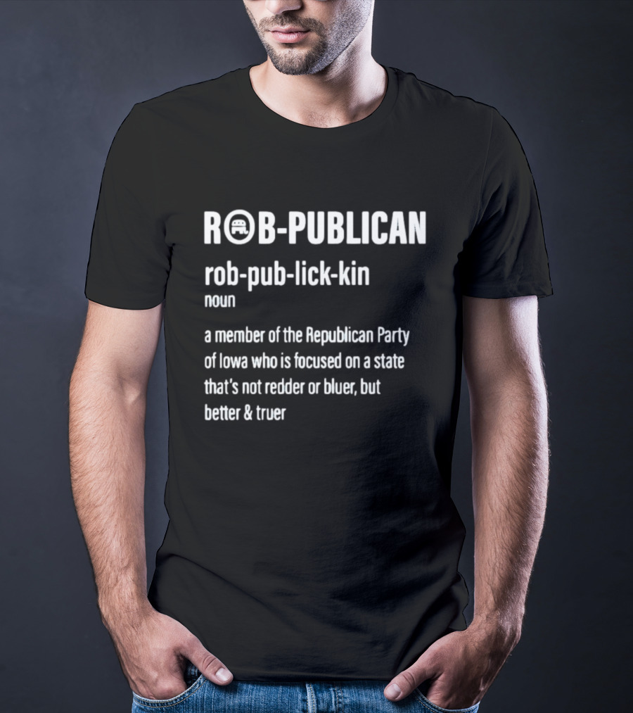 ROBPUBLICAN Member Of Republican Party Of Iowa Better And Truer Focused State T-Shirt