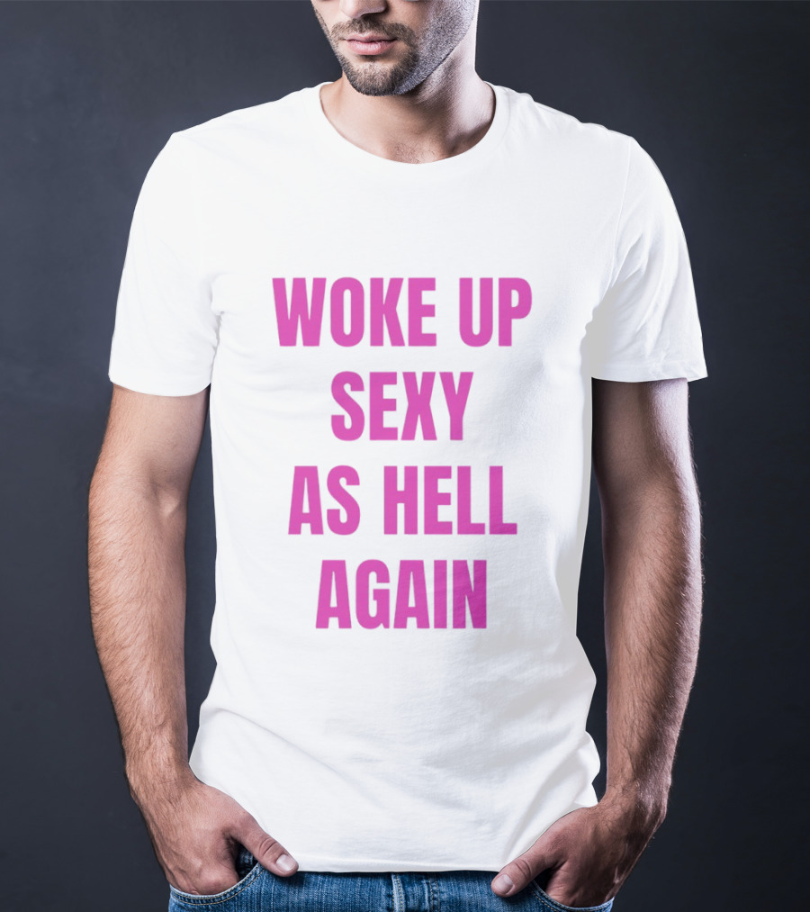 Woke Up Sexy As Hell Again Bold Pink T-Shirt