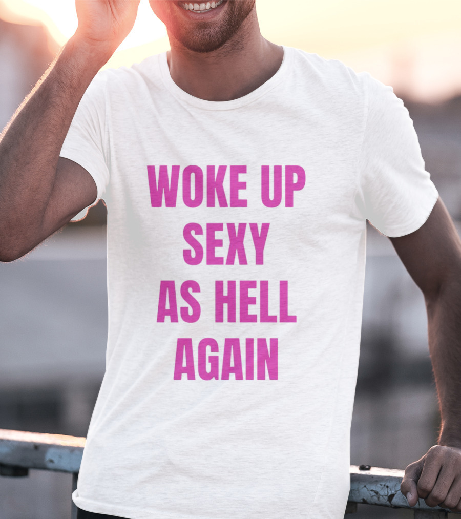 Woke Up Sexy As Hell Again Bold Pink T-Shirt