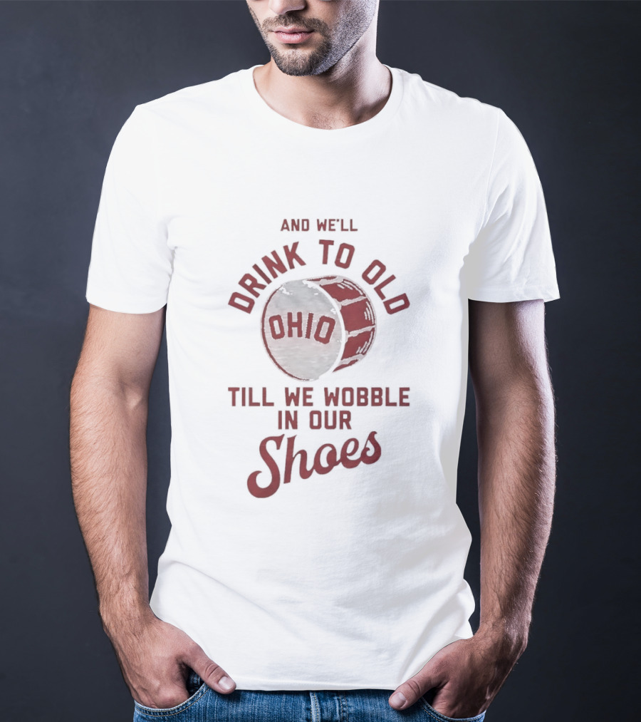 And We'll Drink To Old Ohio Till We Wobble In Our Shoes Barrel T-Shirt