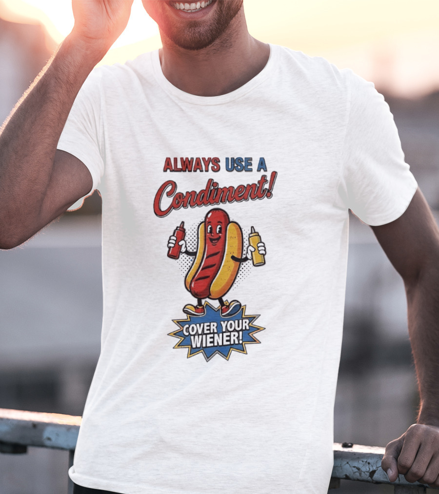 Always Use A Condiment Cover Your Wiener Hot Dog T-Shirt