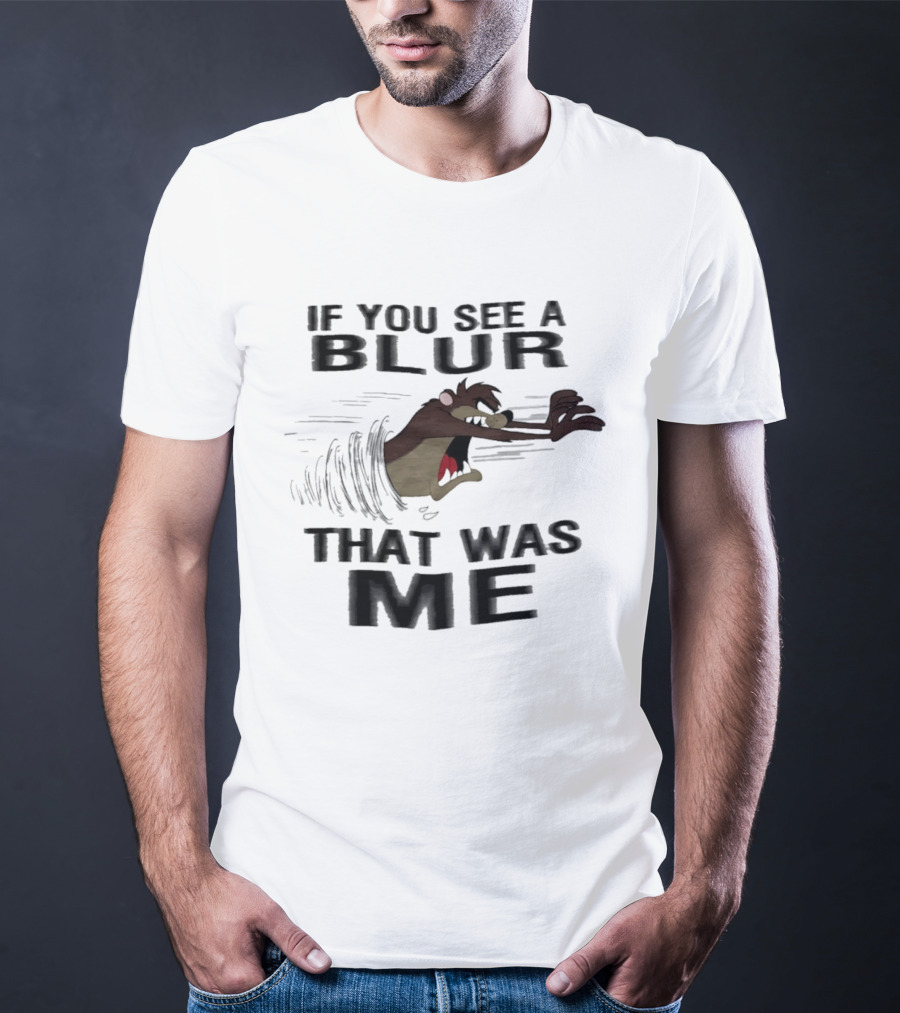 Tasmanian Devil If You See A Blur That Was Me T-Shirt