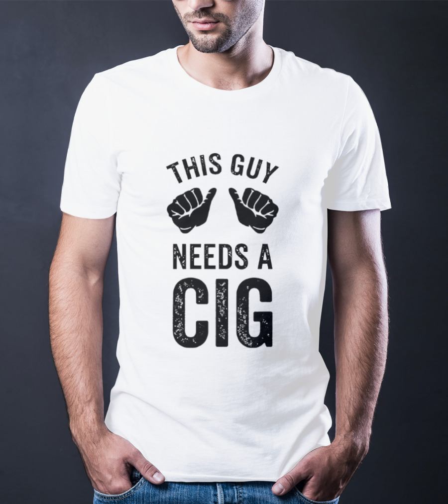 This Guy Needs A Cig Funny Smoking T-Shirt