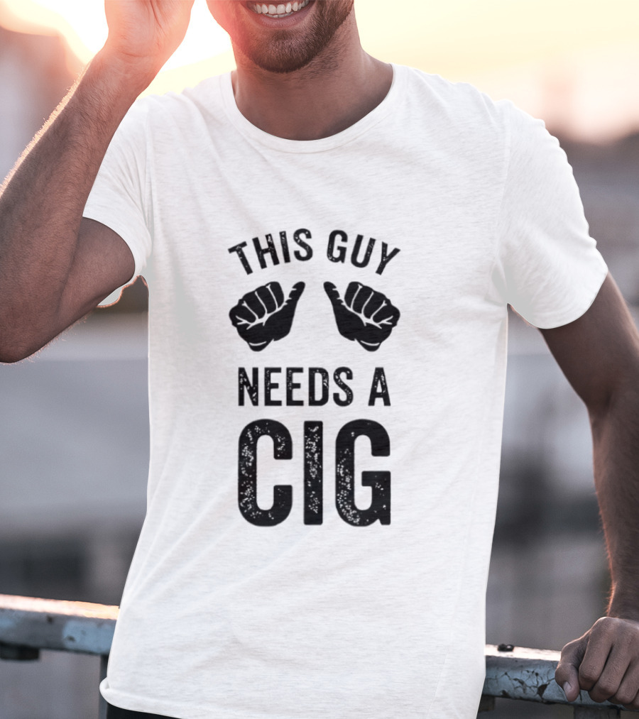 This Guy Needs A Cig Funny Smoking T-Shirt