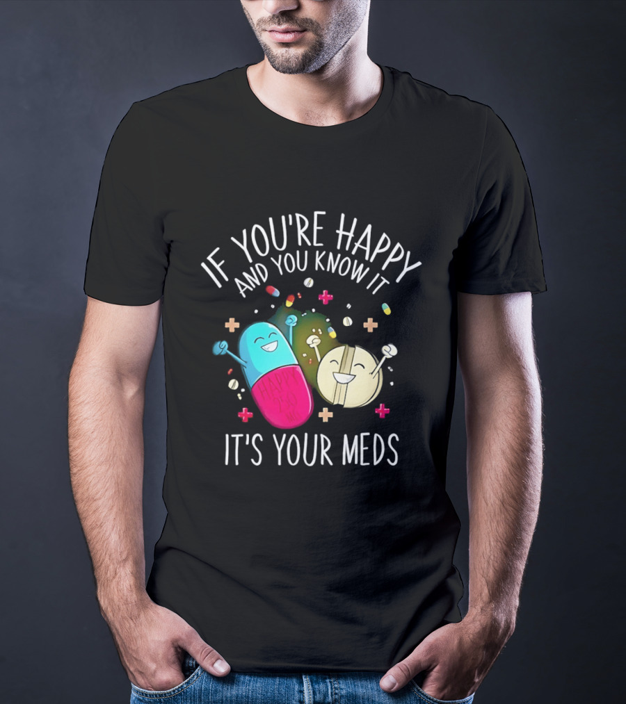 If You're Happy And You Know It It's Your Meds Fun Cartoon Pills T-Shirt