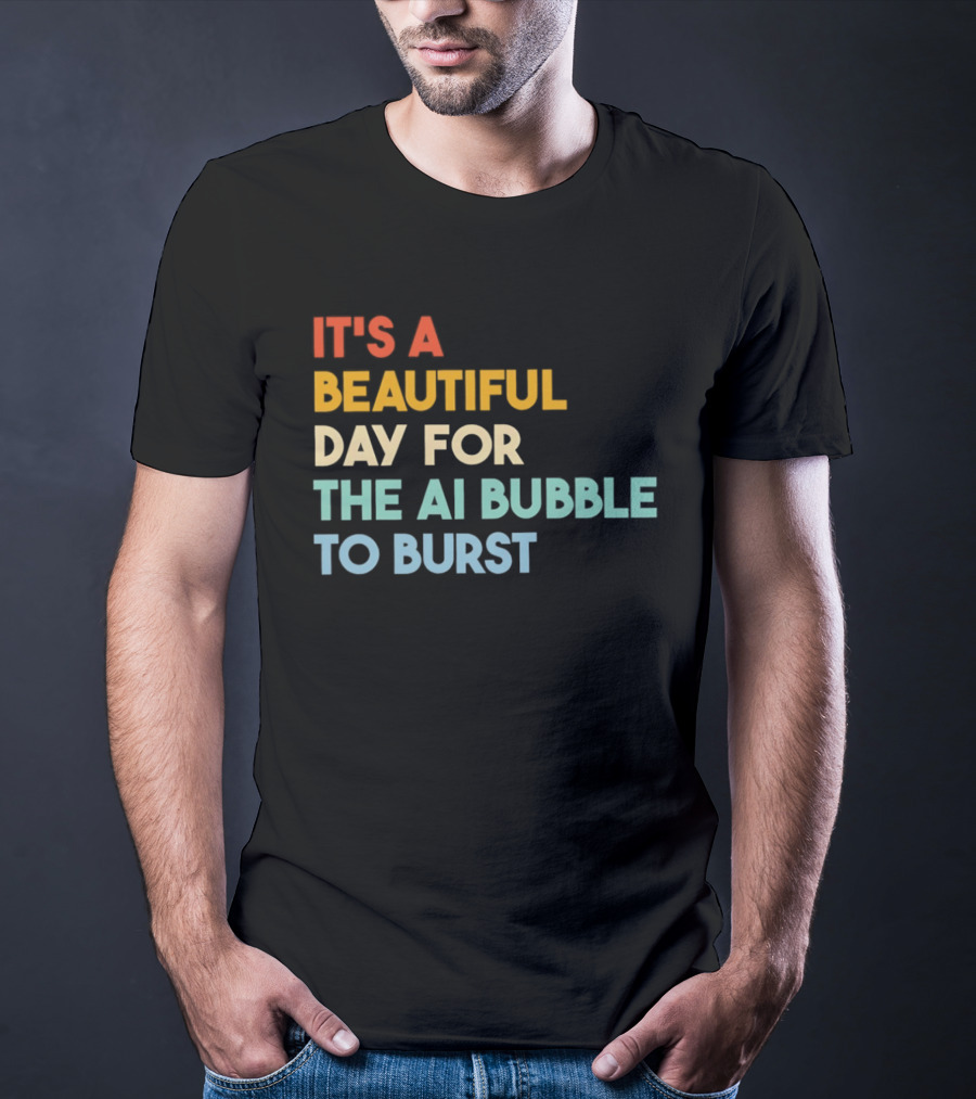 It's A Beautiful Day For The AI Bubble To Burst T-Shirt