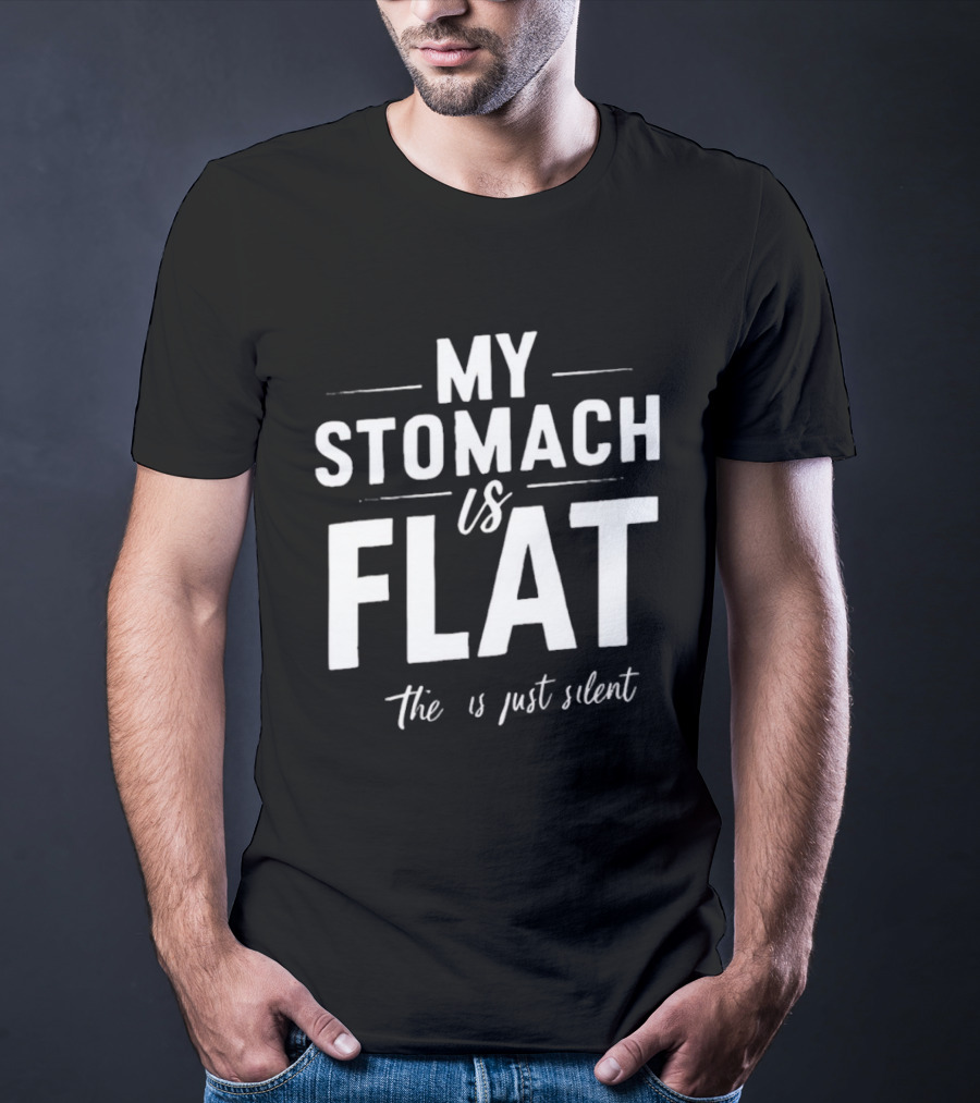 My Stomach Is Flat The B Is Just Silent T-Shirt