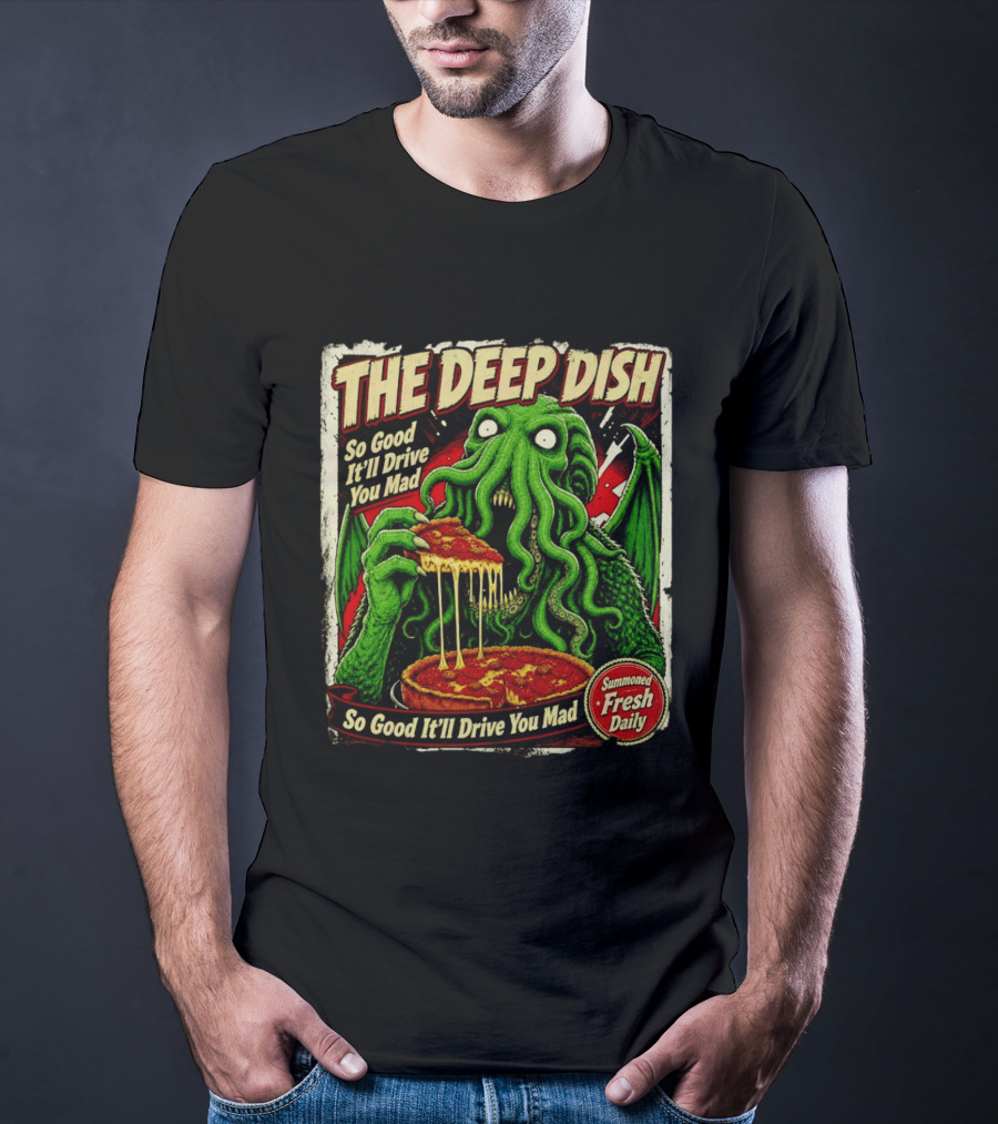 The Deep Dish Cthulhu So Good It'll Drive You Mad Summoned Fresh Daily T-Shirt