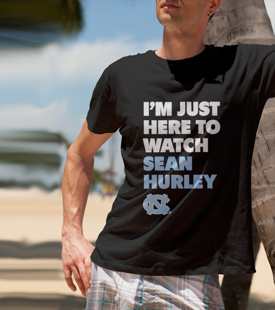 North Carolina Tar Heels I'm Just Here To Sean Hurley T-Shirt