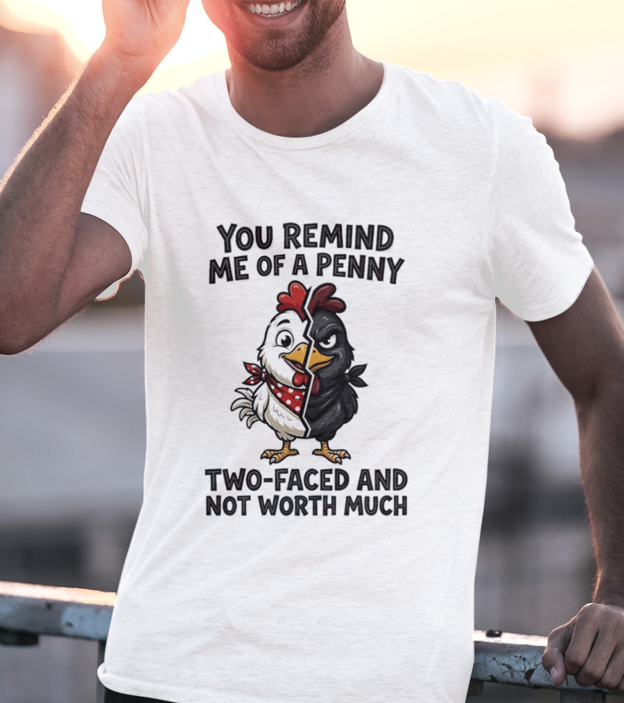 You Remind Me Of A Penny Two Faced Chicken Not Worth Much T-Shirt