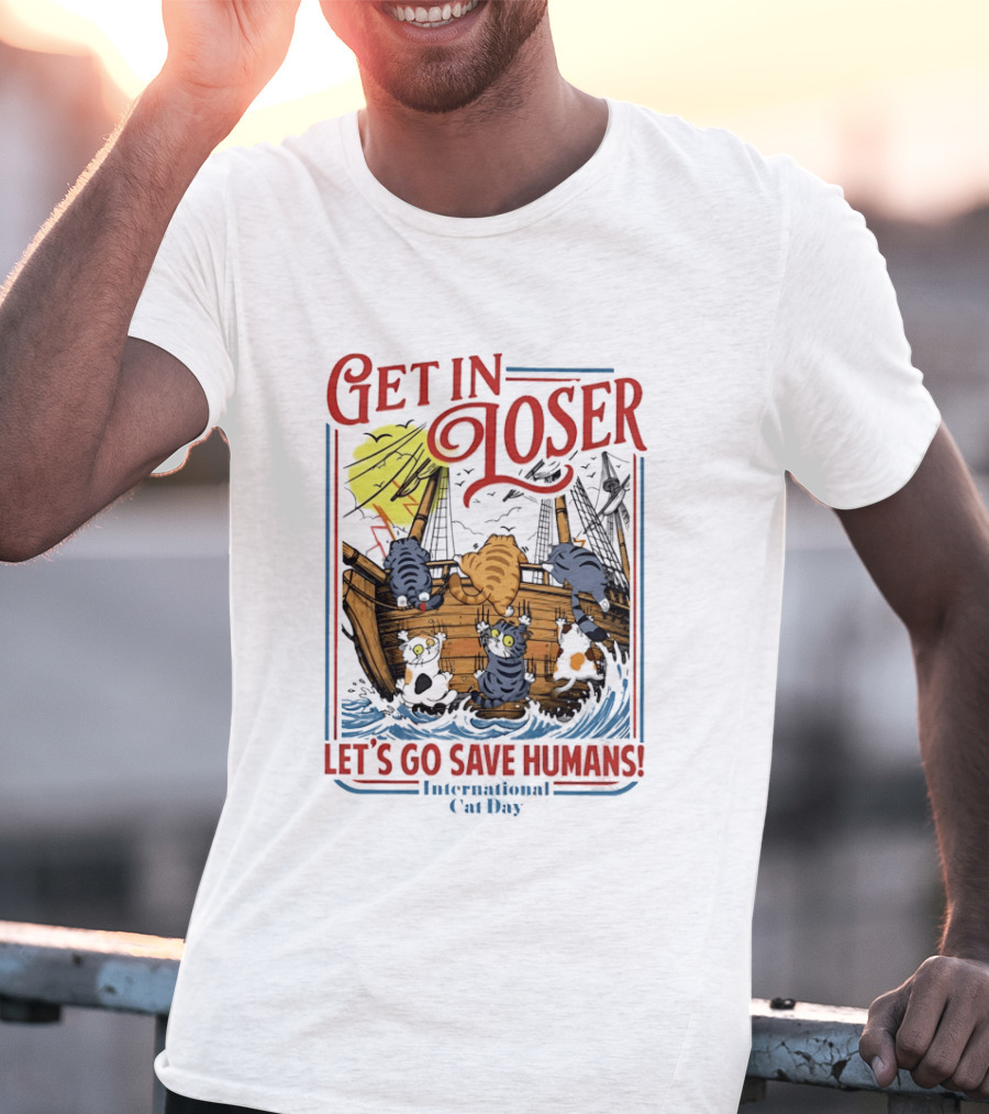 Get In Loser Cats Sailing Ship Let's Go Save Humans International Cat Day T-Shirt