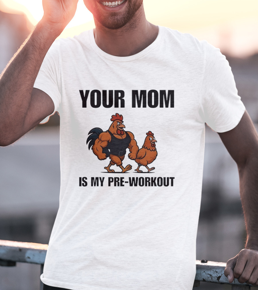 Your Mom Is My Pre Workout Chicken Gym T-Shirt
