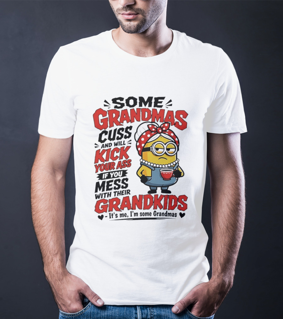 Some Grandmas Cuss And Will Kick Your Ass If You Mess With Their Grandkids Minion T-Shirt