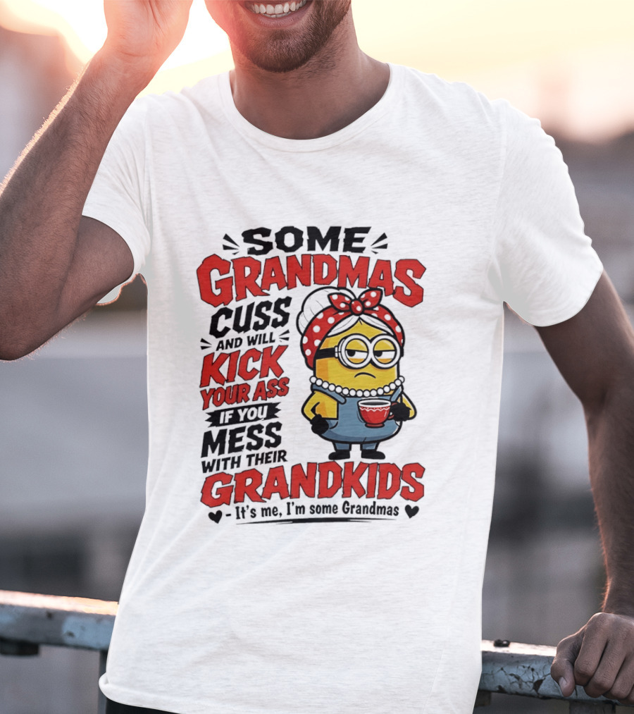 Some Grandmas Cuss And Will Kick Your Ass If You Mess With Their Grandkids Minion T-Shirt