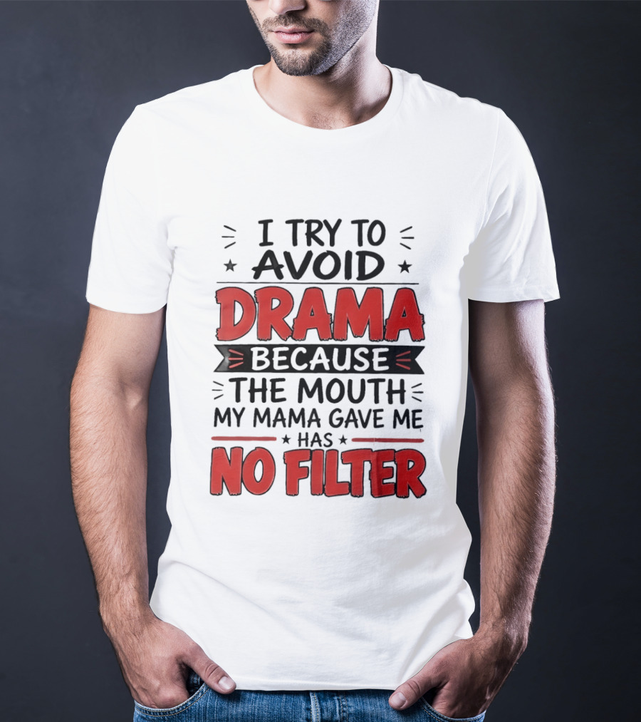 I Try To Avoid Drama Because The Mouth My Mama Gave Me Has No Filter T-Shirt