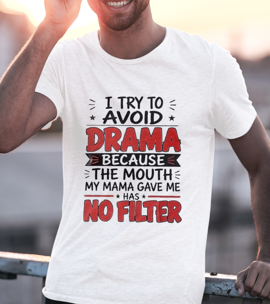 I Try To Avoid Drama Because The Mouth My Mama Gave Me Has No Filter T-Shirt