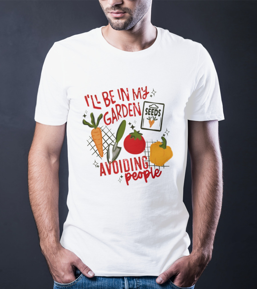 I'll Be In My Garden Avoiding People Seeds Carrot Tomato Pepper T-Shirt