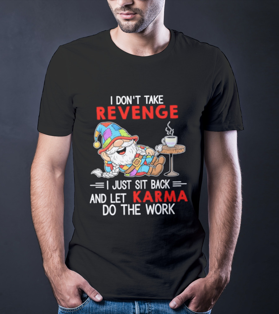 I Don't Take Revenge Gnome Let Karma Do The Work T-Shirt