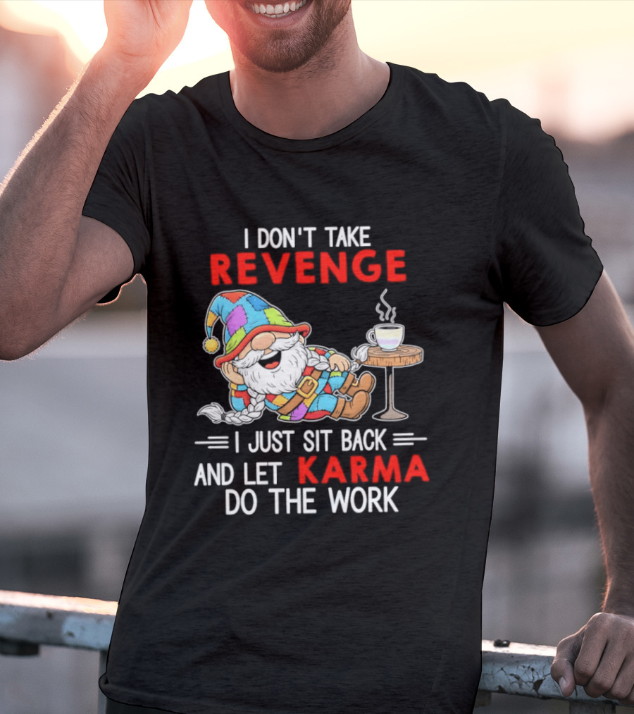 I Don't Take Revenge Gnome Let Karma Do The Work T-Shirt