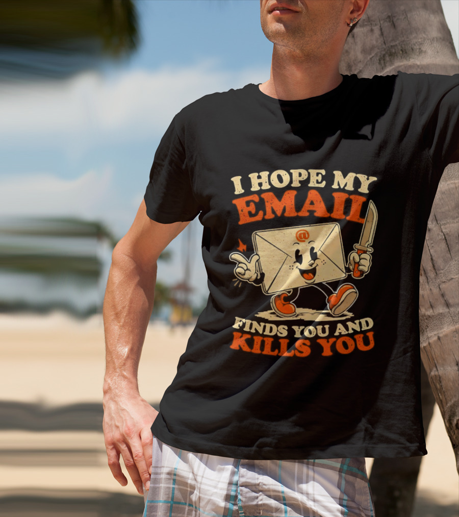I Hope My Email Finds You And Kills You Playful Envelope T-Shirt