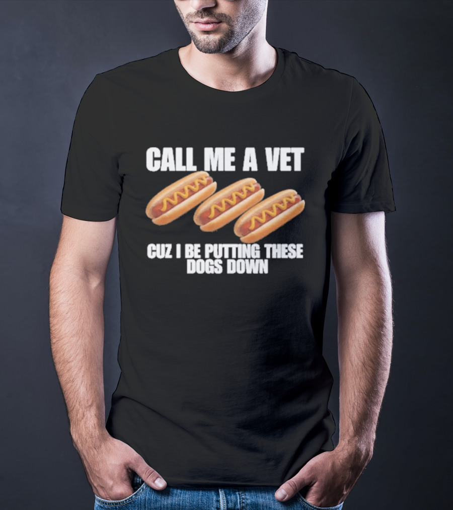 Call Me A Vet Cuz I Be Putting These Dogs Down Hot Dog Humor T-Shirt