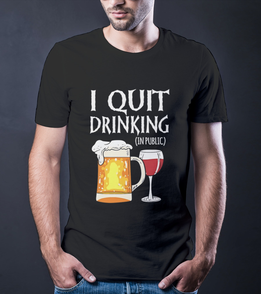 I Quit Drinking In Public Beer And Wine Glass T-Shirt