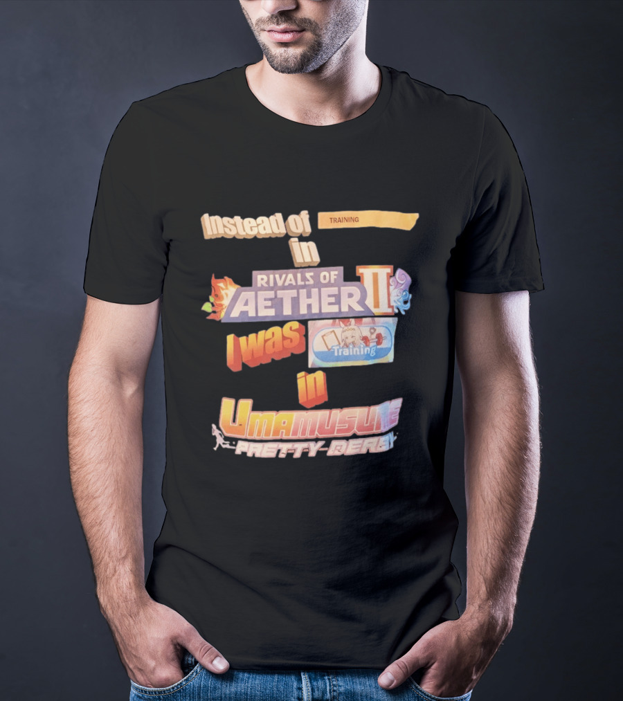 Instead Of Training In Rivals Of Aether II I Was In Umamusume Pretty Derby T-Shirt