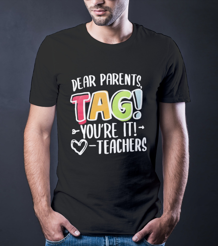 Dear Parents Tag You're It Teachers Appreciation T-Shirt