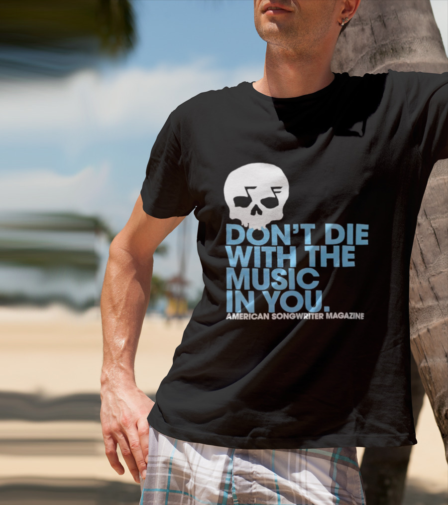 Don't Die With The Music In You Skull American Songwriter Magazine T-Shirt