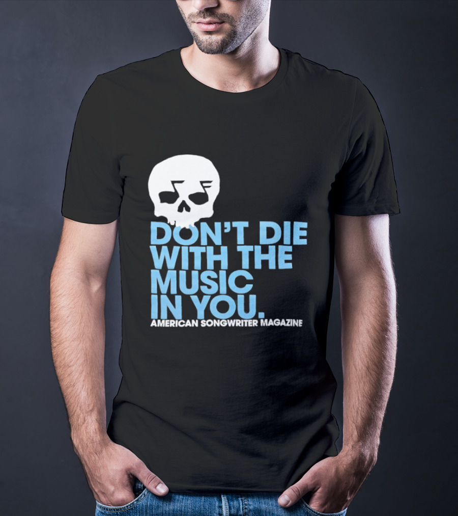 Don't Die With The Music In You Skull American Songwriter Magazine T-Shirt