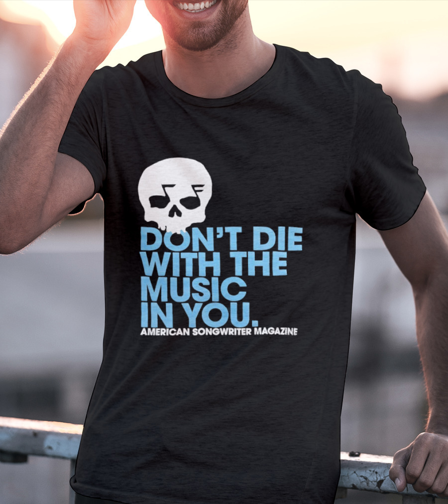 Don't Die With The Music In You Skull American Songwriter Magazine T-Shirt