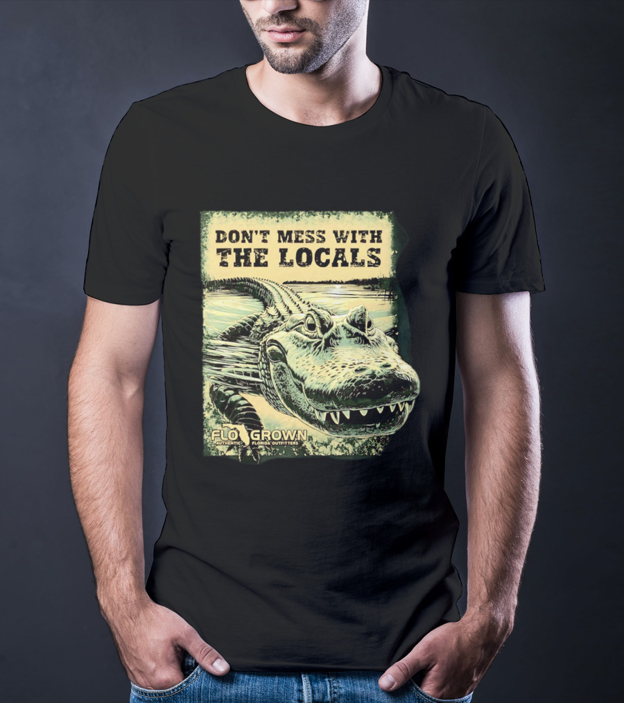 Don't Mess With The Locals FloGrown Alligator Florida Outfitters T-Shirt
