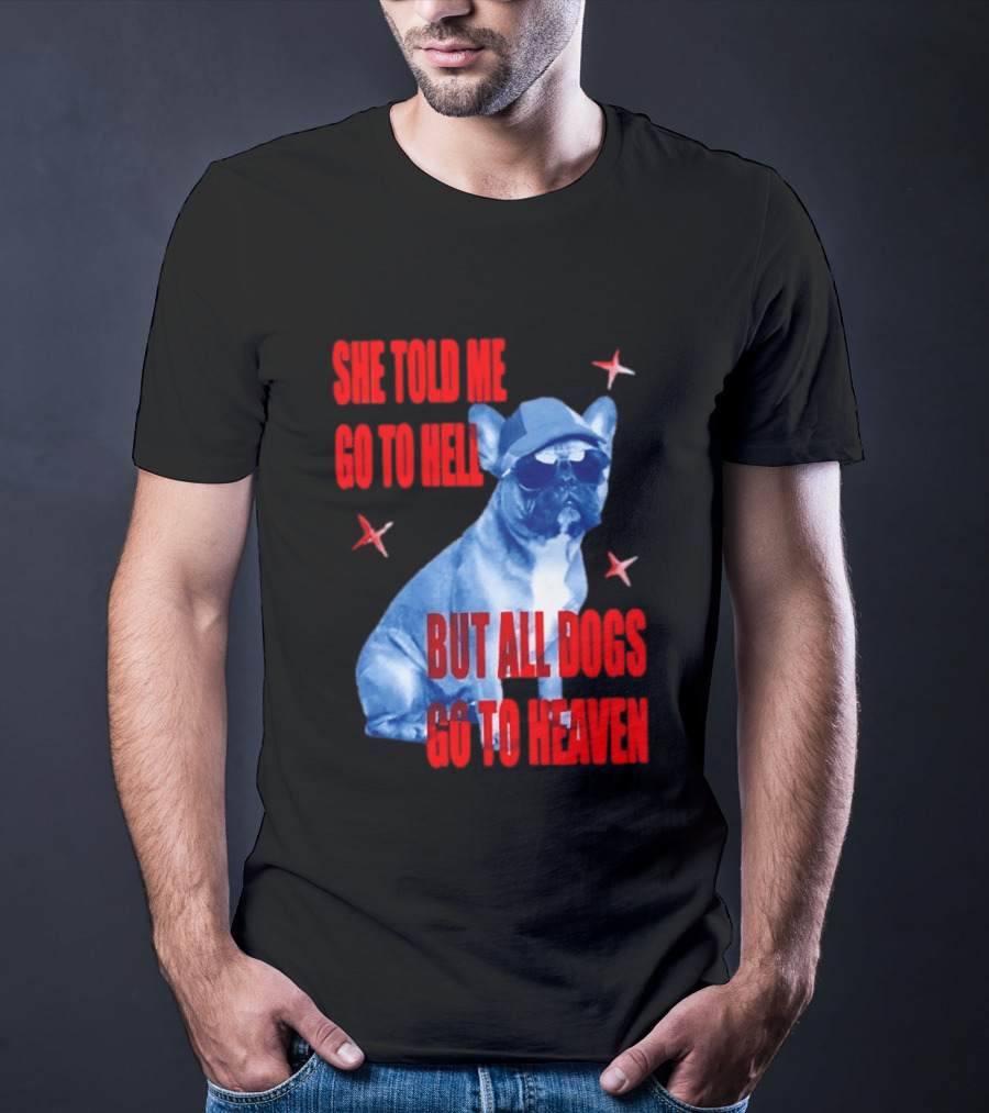 Sassy French Bulldog She Told Me Go To Hell But All Dogs Go To Heaven T-Shirt