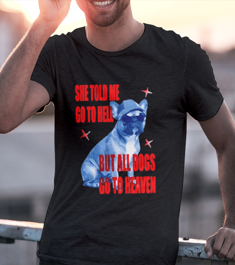 Sassy French Bulldog She Told Me Go To Hell But All Dogs Go To Heaven T-Shirt