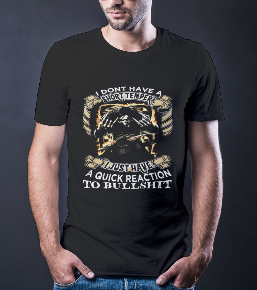 Skeleton Humor I Don't Have A Short Temper I Just Have A Quick Reaction To Bullshit T-Shirt