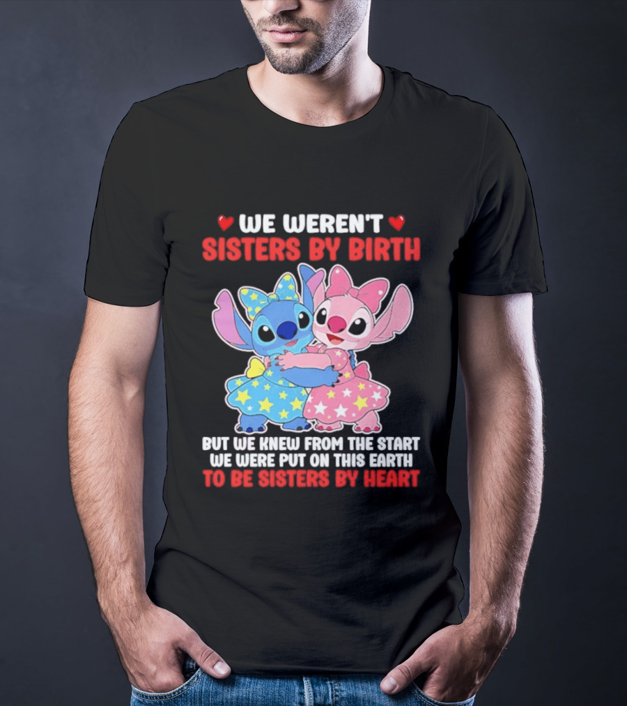 Stitch And Angel We Weren't Sisters By Birth We Knew From The Start Be Sisters By Heart T-Shirt
