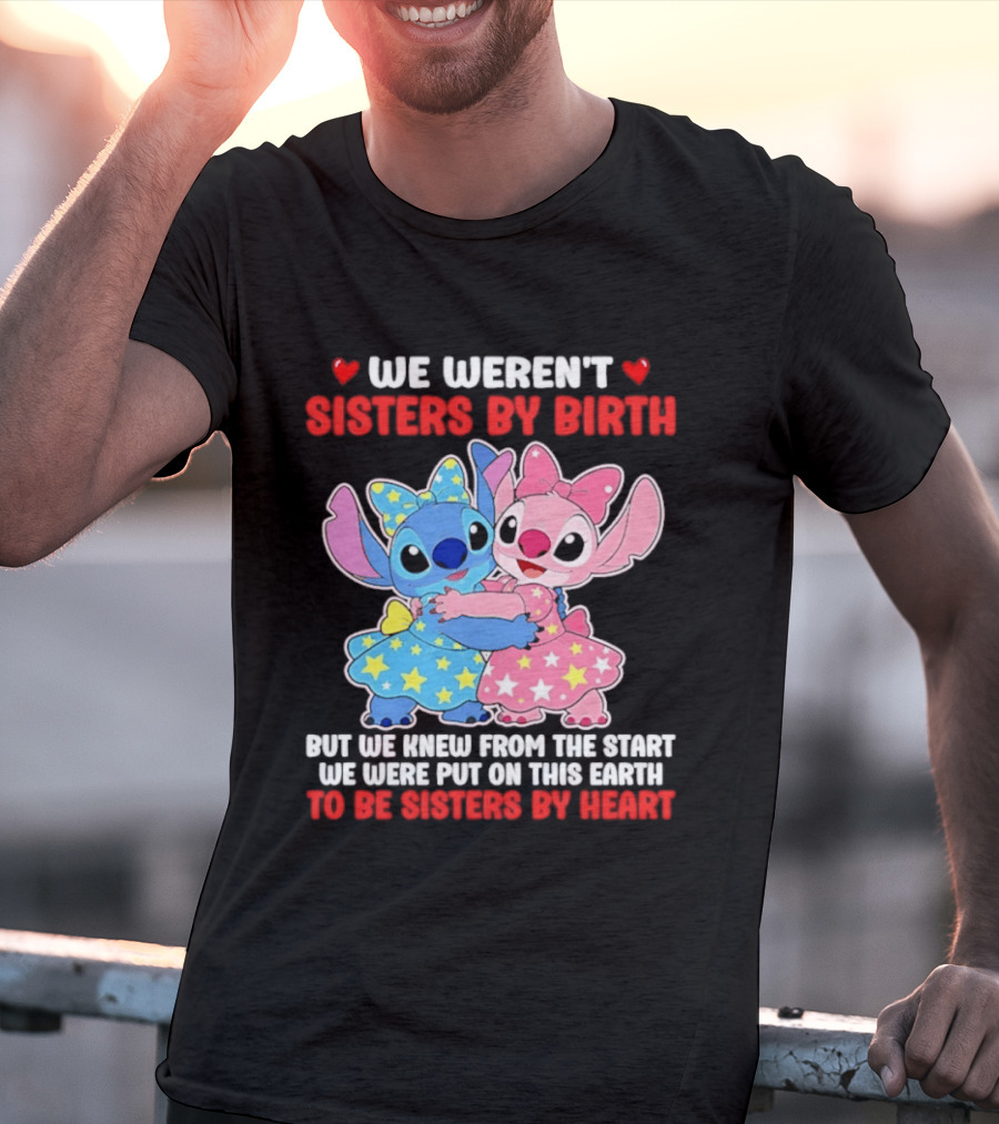 Stitch And Angel We Weren't Sisters By Birth We Knew From The Start Be Sisters By Heart T-Shirt