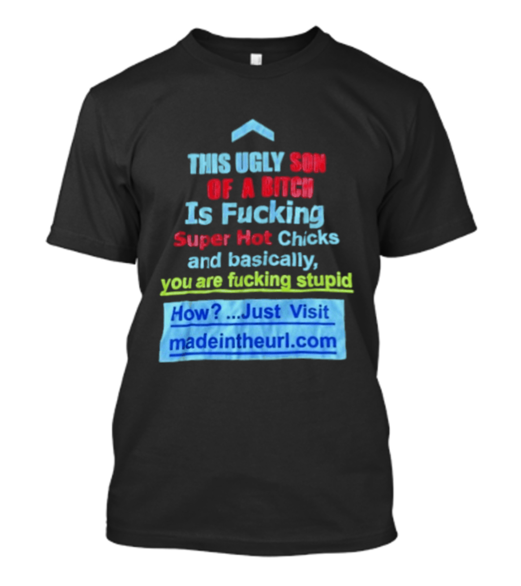 This Ugly Son Of A Bitch Is Fucking Super Hot Chicks And Basically You Are Fucking Stupid Madeintheurl.com T-Shirt