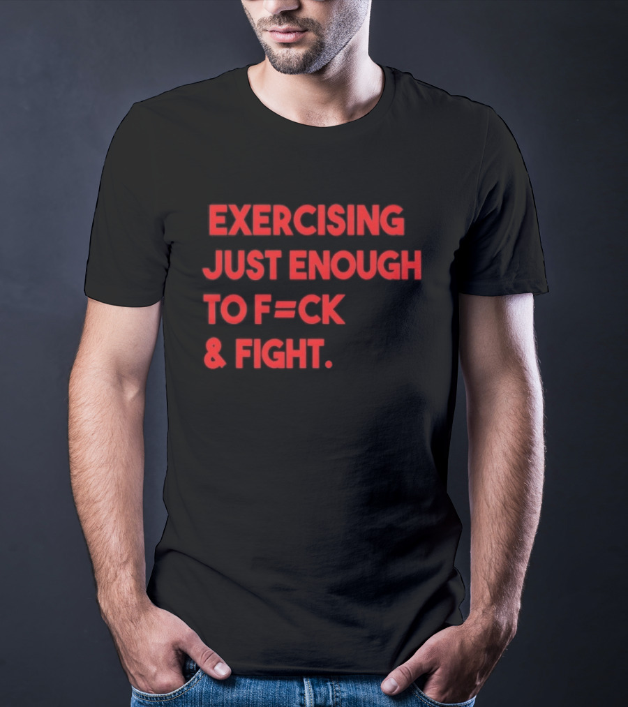 Exercising Just Enough To F=ck And Fight Fitness Motivation T-Shirt