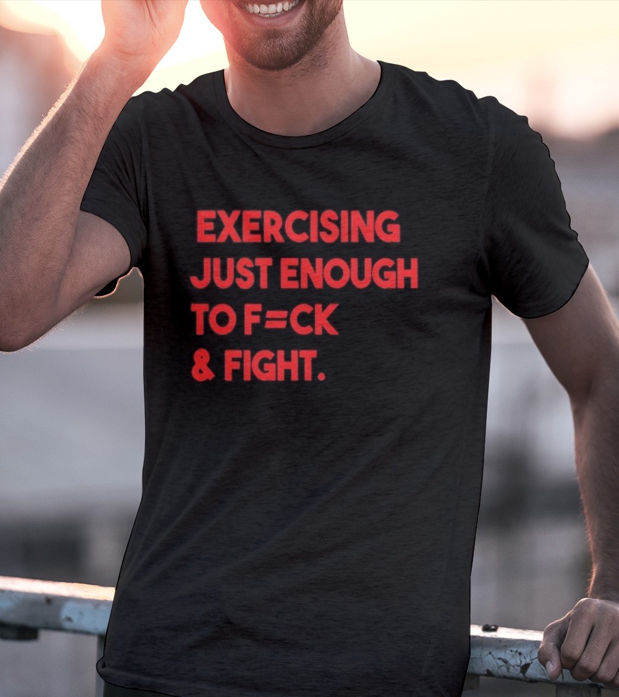 Exercising Just Enough To F=ck And Fight Fitness Motivation T-Shirt
