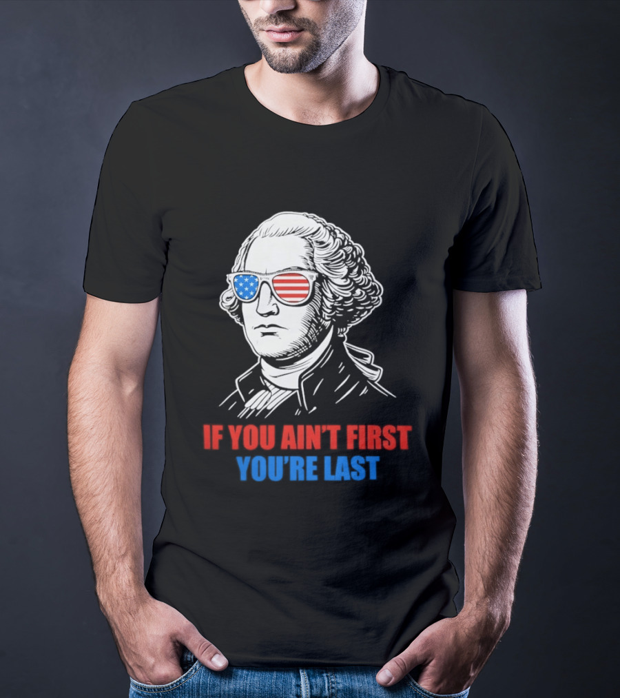 George Washington If You Ain't First You're Last Patriotic Sunglasses T-Shirt