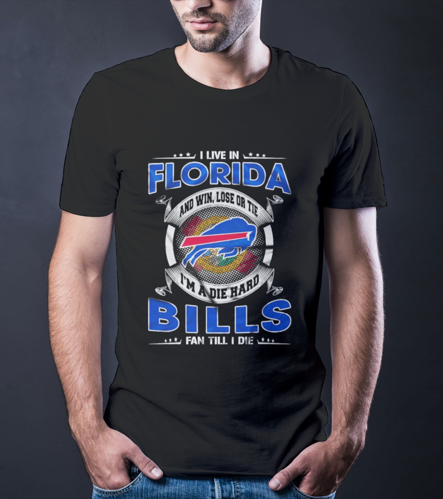 I Live In Florida Buffalo Bills Fan Till I Die Win Lose Or Tie I'm A Die Hard T-Shirt