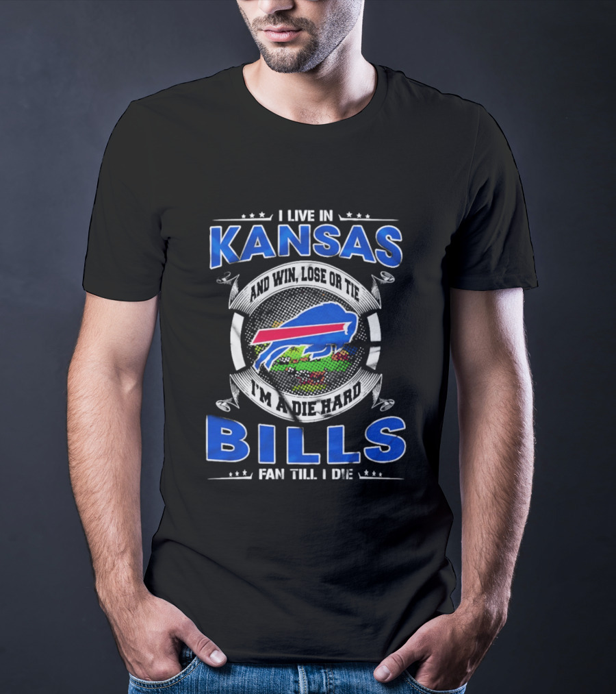I Live In Kansas And Win Lose Or Tie I'm A Die Hard Bills Fan Till I Die T-Shirt