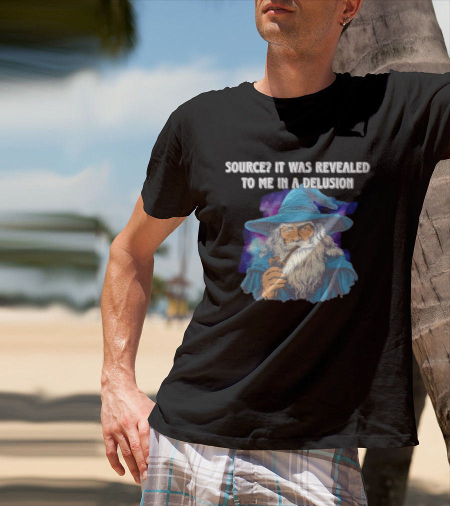 Source It Was Revealed To Me In A Delusion Wizard With Pipe Blue Robe And Hat T-Shirt