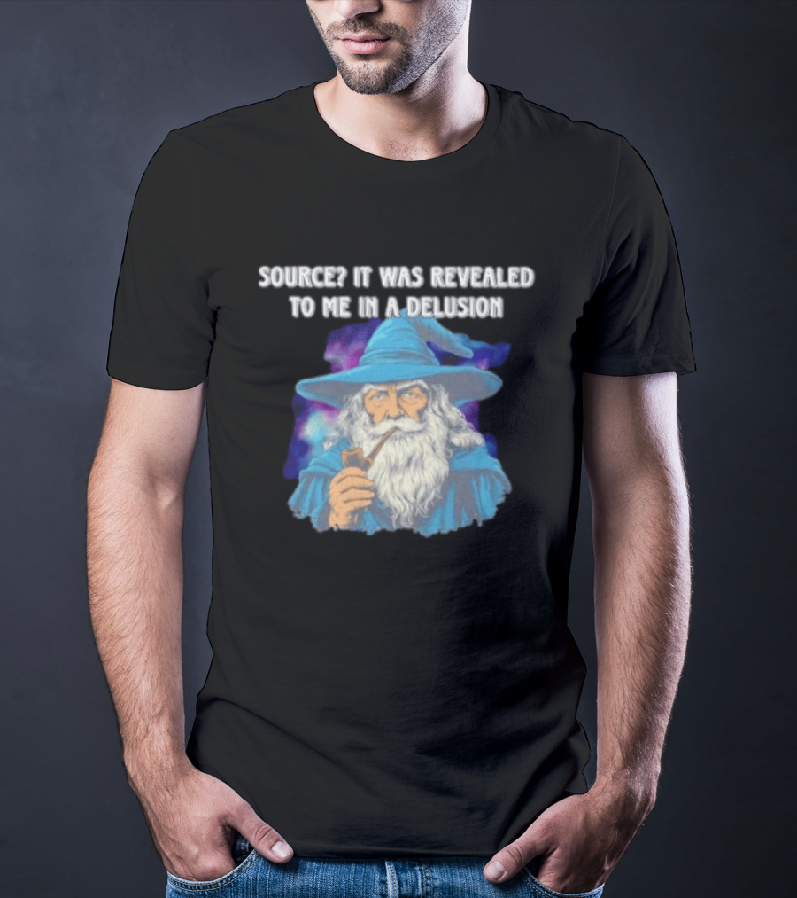 Source It Was Revealed To Me In A Delusion Wizard With Pipe Blue Robe And Hat T-Shirt