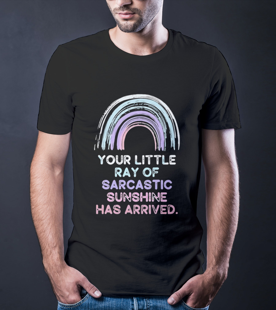 Your Little Ray Of Sarcastic Sunshine Has Arrived Rainbow T-Shirt